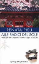 Cover  Alle Radici Del Sole. I Mille Volti Del Giappone: Incontri, Luoghi, Riti E Follie