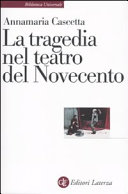 Cover  La tragedia nel teatro del Novecento : coscienza del tragico e rappresentazione in un secolo al limite