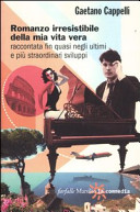 Cover  Romanzo irresistibile della mia vita vera : raccontata fin quasi negli ultimi e piu straordinari sviluppi