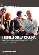Copertina  I ribelli della collina : biografia di una banda di punk (Roma 1980-1987)