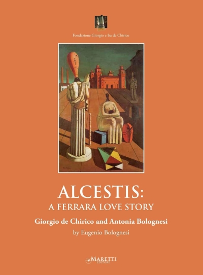 Cover  Alcestis : a Ferrara love story : Giorgio de Chirico and Antonio Bolognesi