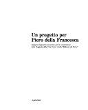 Copertina  Un progetto per Piero della Francesca : indagini diagnostico-conoscitive per la conservazione della \\Leggenda della Vera Croce\\ e della \\Madonna del Parto\\
